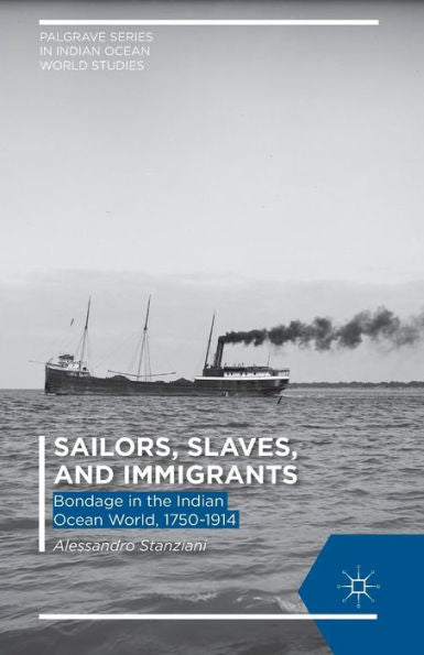 Sailors, Slaves, And Immigrants: Bondage In The Indian Ocean World, 1750?914 (Palgrave Series In Indian Ocean World Studies)