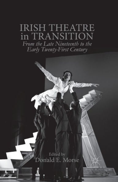 Irish Theatre In Transition: From The Late Nineteenth To The Early Twenty-First Century