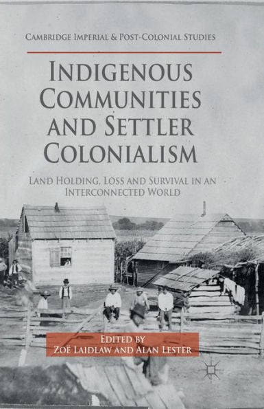 Indigenous Communities And Settler Colonialism: Land Holding, Loss And Survival In An Interconnected World (Cambridge Imperial And Post-Colonial Studies)