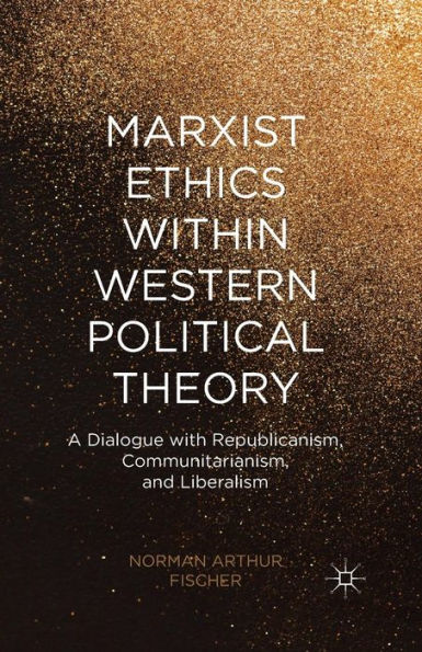 Marxist Ethics Within Western Political Theory: A Dialogue With Republicanism, Communitarianism, And Liberalism