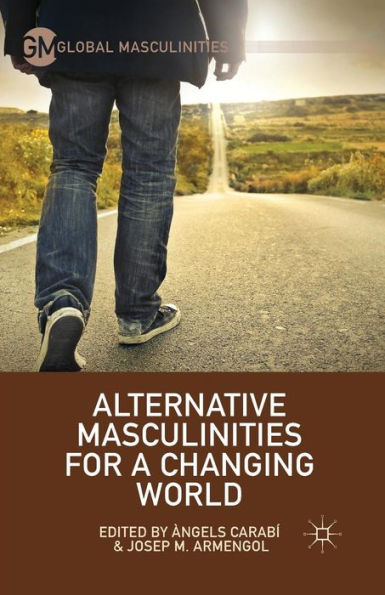 Alternative Masculinities For A Changing World (Global Masculinities)