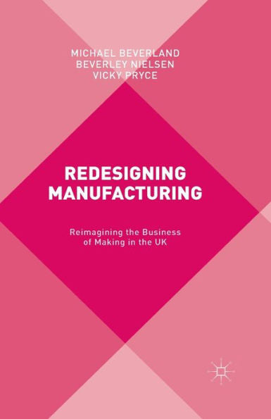 Redesigning Manufacturing: Reimagining The Business Of Making In The Uk