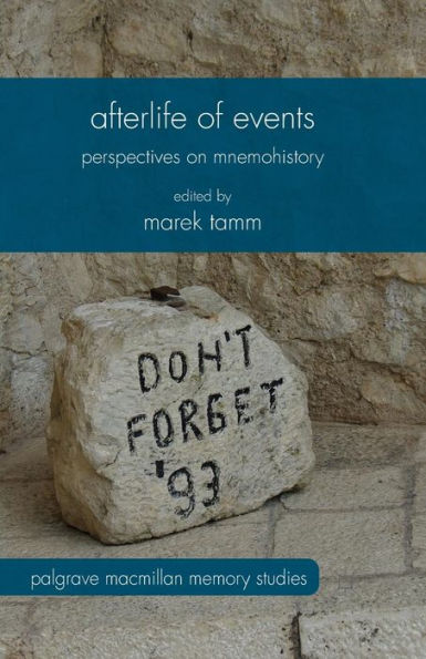 Afterlife Of Events: Perspectives On Mnemohistory (Palgrave Macmillan Memory Studies)
