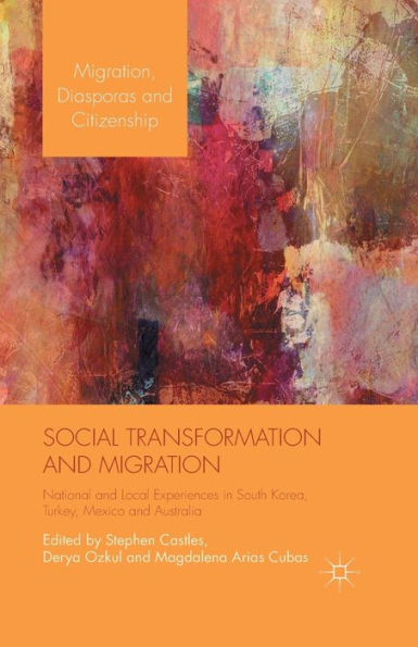Social Transformation And Migration: National And Local Experiences In South Korea, Turkey, Mexico And Australia (Migration, Diasporas And Citizenship)