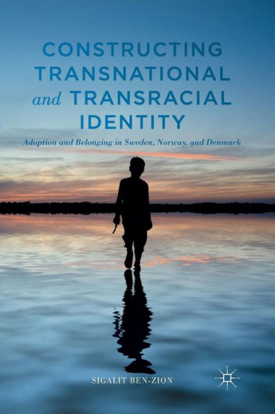Constructing Transnational And Transracial Identity: Adoption And Belonging In Sweden, Norway, And Denmark