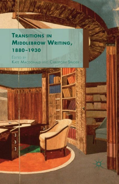 Transitions In Middlebrow Writing, 1880 - 1930