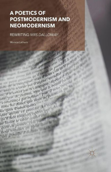 A Poetics Of Postmodernism And Neomodernism: Rewriting Mrs Dalloway