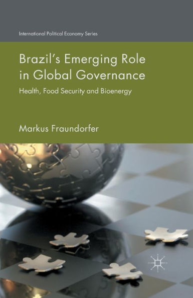 Brazil's Emerging Role In Global Governance: Health, Food Security And Bioenergy (International Political Economy Series)