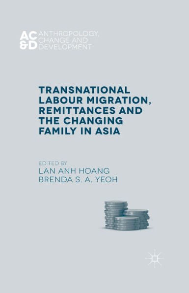 Transnational Labour Migration, Remittances And The Changing Family In Asia (Anthropology, Change, And Development)