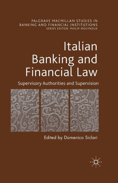Italian Banking And Financial Law: Supervisory Authorities And Supervision (Palgrave Macmillan Studies In Banking And Financial Institutions)