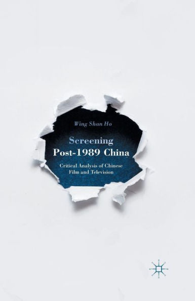 Screening Post-1989 China: Critical Analysis Of Chinese Film And Television