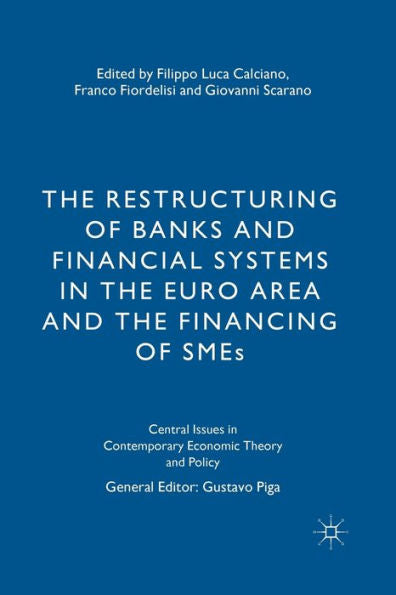 The Restructuring Of Banks And Financial Systems In The Euro Area And The Financing Of Smes (Central Issues In Contemporary Economic Theory And Policy)