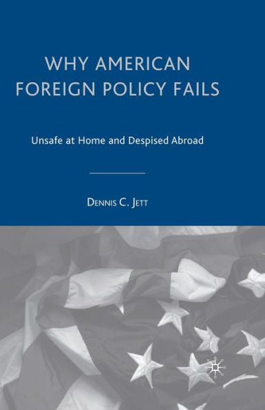 Why American Foreign Policy Fails: Unsafe At Home And Despised Abroad