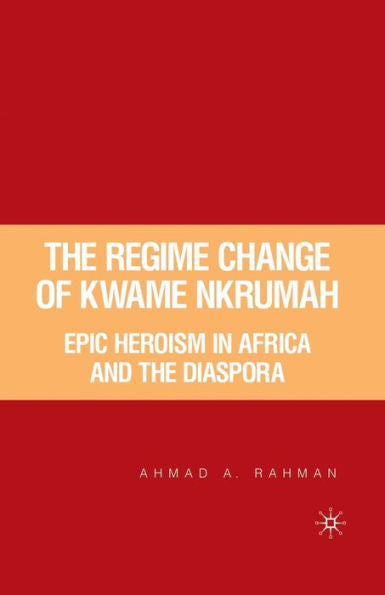 The Regime Change Of Kwame Nkrumah: Epic Heroism In Africa And The Diaspora