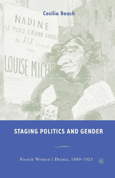 Staging Politics And Gender: French Women? Drama, 1880?923