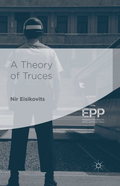 A Theory Of Truces (Palgrave Studies In Ethics And Public Policy)