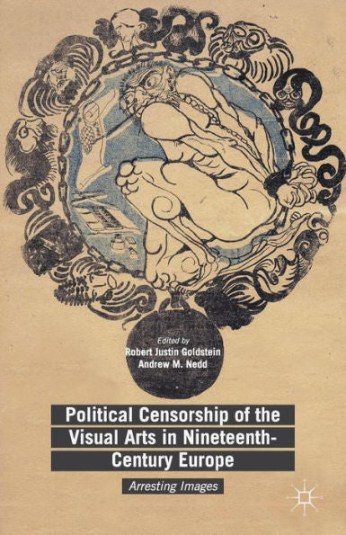 Political Censorship Of The Visual Arts In Nineteenth-Century Europe: Arresting Images
