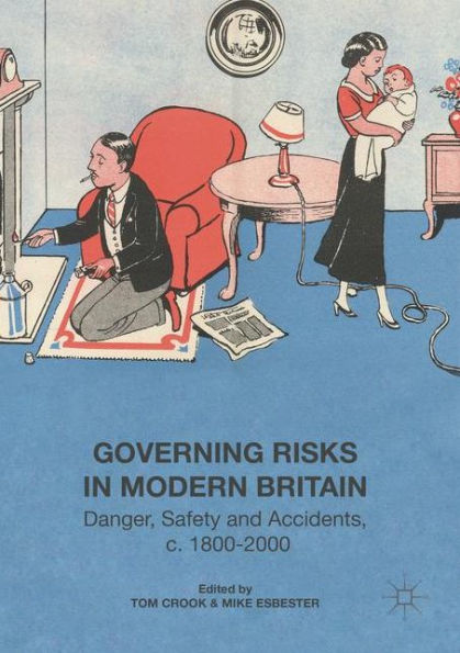 Governing Risks In Modern Britain: Danger, Safety And Accidents, C. 1800?000