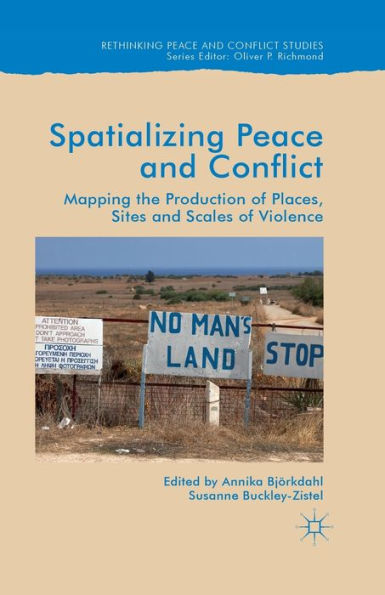 Spatialising Peace And Conflict: Mapping The Production Of Places, Sites And Scales Of Violence (Rethinking Peace And Conflict Studies)