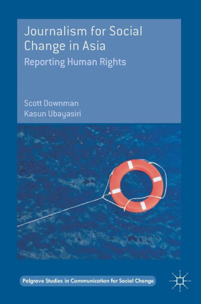 Journalism For Social Change In Asia: Reporting Human Rights (Palgrave Studies In Communication For Social Change)