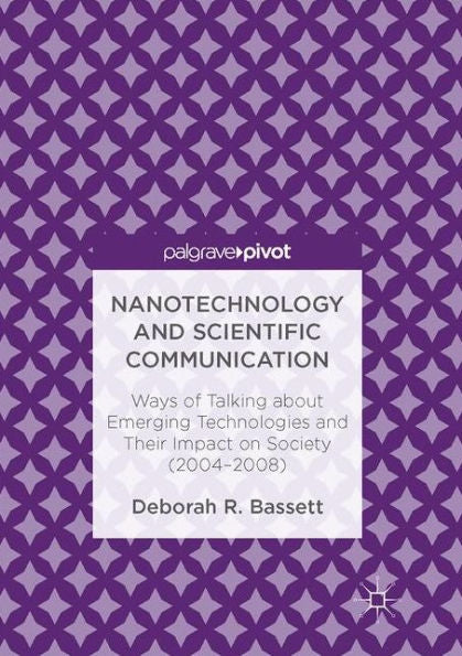 Nanotechnology And Scientific Communication: Ways Of Talking About Emerging Technologies And Their Impact On Society (2004-2008)