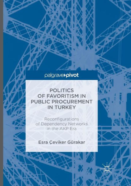 Politics Of Favoritism In Public Procurement In Turkey: Reconfigurations Of Dependency Networks In The Akp Era (Reform And Transition In The Mediterranean)