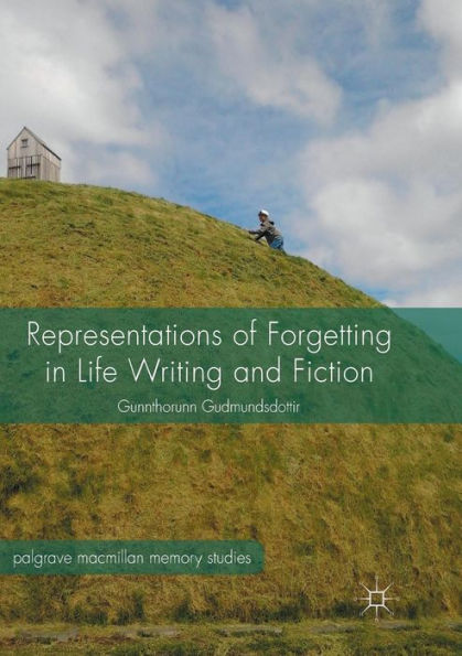 Representations Of Forgetting In Life Writing And Fiction (Palgrave Macmillan Memory Studies)