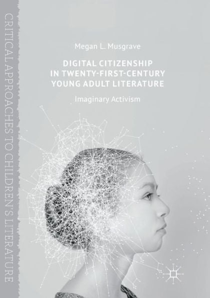 Digital Citizenship In Twenty-First-Century Young Adult Literature: Imaginary Activism (Critical Approaches To Children's Literature)
