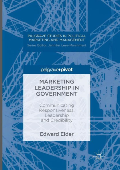 Marketing Leadership In Government: Communicating Responsiveness, Leadership And Credibility (Palgrave Studies In Political Marketing And Management)