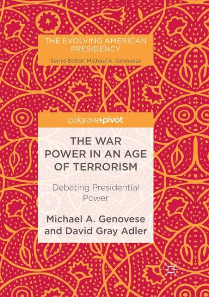 The War Power In An Age Of Terrorism: Debating Presidential Power (The Evolving American Presidency)