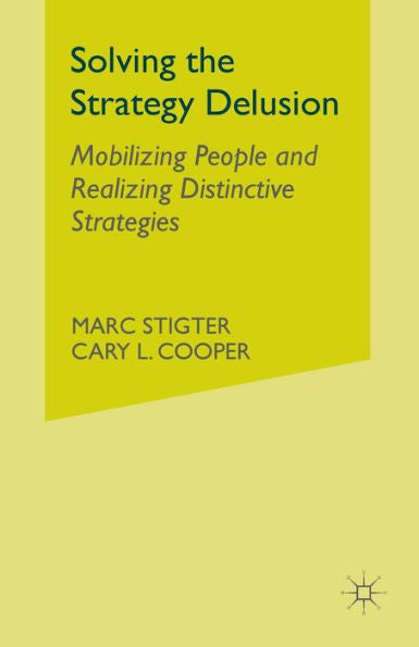 Solving The Strategy Delusion: Mobilizing People And Realizing Distinctive Strategies