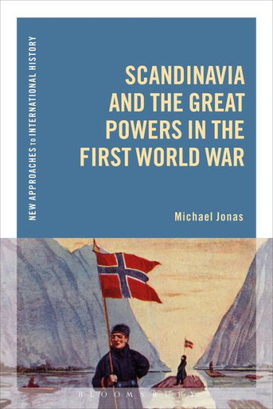 Scandinavia And The Great Powers In The First World War (New Approaches To International History)