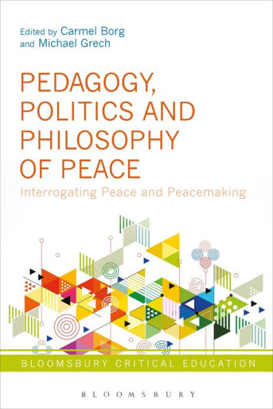 Pedagogy, Politics And Philosophy Of Peace: Interrogating Peace And Peacemaking (Bloomsbury Critical Education)