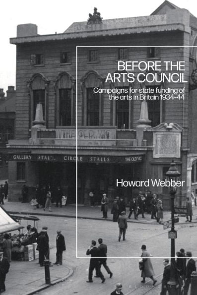 Before The Arts Council: Campaigns For State Funding Of The Arts In Britain 1934-44