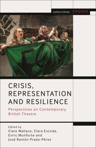 Crisis, Representation And Resilience: Perspectives On Contemporary British Theatre (Methuen Drama Engage)