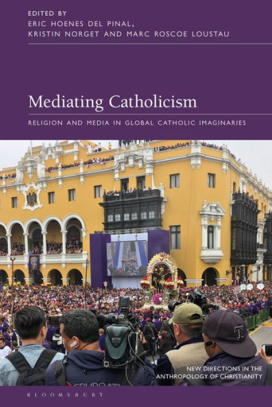 Mediating Catholicism: Religion And Media In Global Catholic Imaginaries (New Directions In The Anthropology Of Christianity)