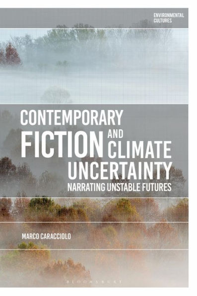 Contemporary Fiction And Climate Uncertainty: Narrating Unstable Futures (Environmental Cultures)