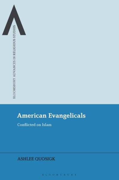 American Evangelicals: Conflicted On Islam (Bloomsbury Advances In Religious Studies)