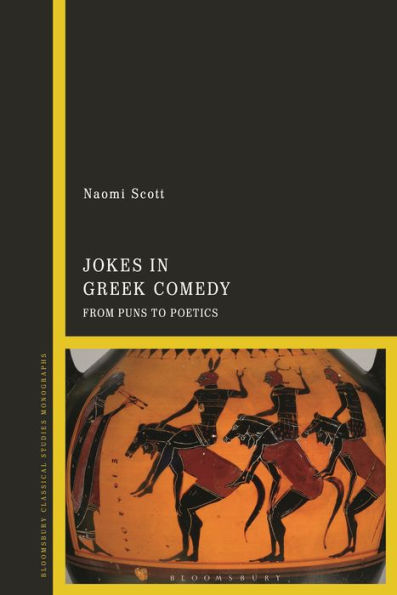 Jokes In Greek Comedy: From Puns To Poetics (Bloomsbury Classical Studies Monographs)