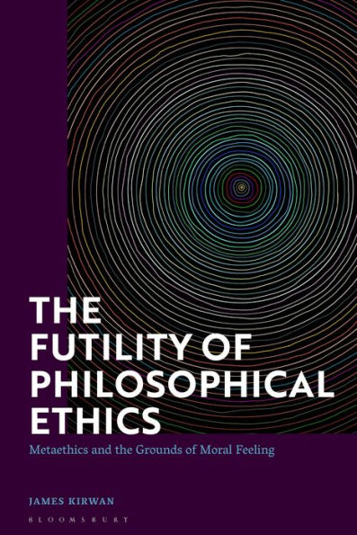 Futility Of Philosophical Ethics, The: Metaethics And The Grounds Of Moral Feeling