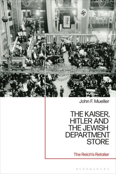 Kaiser, Hitler And The Jewish Department Store, The: The Reich's Retailer