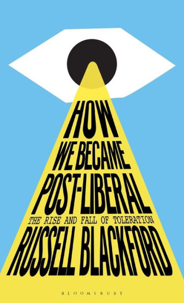 How We Became Post-Liberal: The Rise And Fall Of Toleration