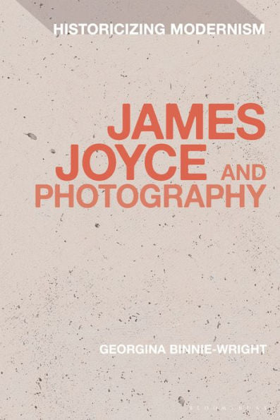 James Joyce And Photography (Historicizing Modernism)