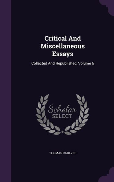 Critical And Miscellaneous Essays: Collected And Republished, Volume 6