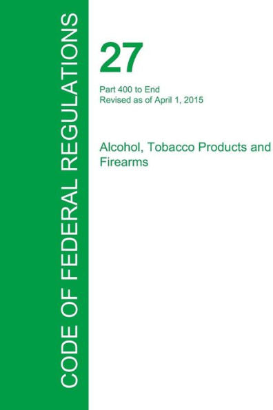 Code Of Federal Regulations Title 27, Volume 3, April 1, 2015