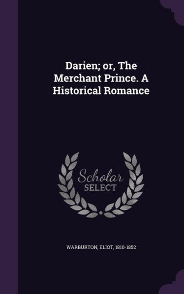 Darien; Or, The Merchant Prince. A Historical Romance