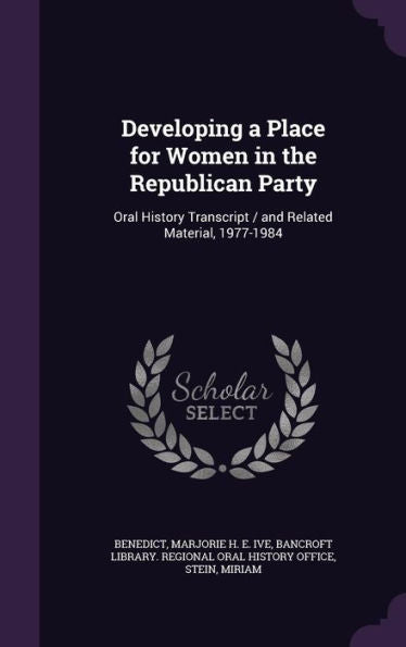 Developing A Place For Women In The Republican Party: Oral History Transcript / And Related Material, 1977-1984