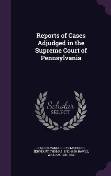 Reports Of Cases Adjudged In The Supreme Court Of Pennsylvania