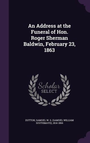An Address At The Funeral Of Hon. Roger Sherman Baldwin, February 23, 1863