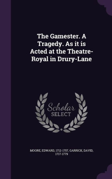 The Gamester. A Tragedy. As It Is Acted At The Theatre-Royal In Drury-Lane
